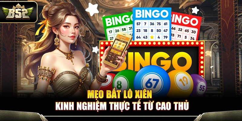 Mẹo Bắt Lô Xiên – Kinh Nghiệm Thực Tế Từ Cao Thủ B52